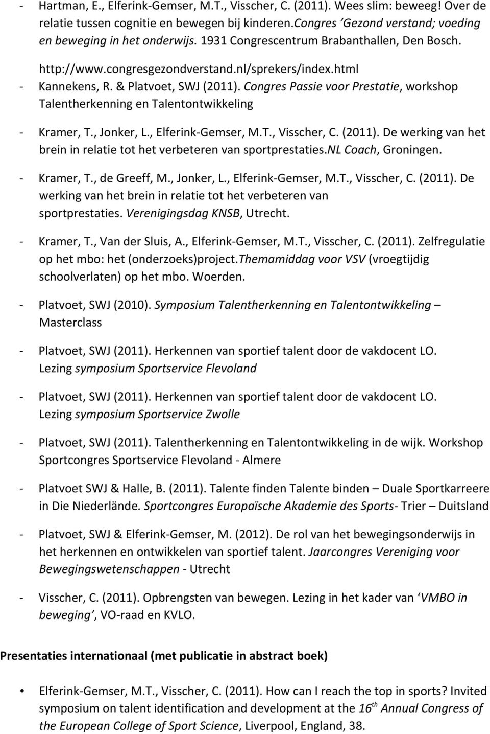 Congres Passie voor Prestatie, workshop Talentherkenning en Talentontwikkeling Kramer, T., Jonker, L., ElferinkGemser, M.T., Visscher, C. (2011).