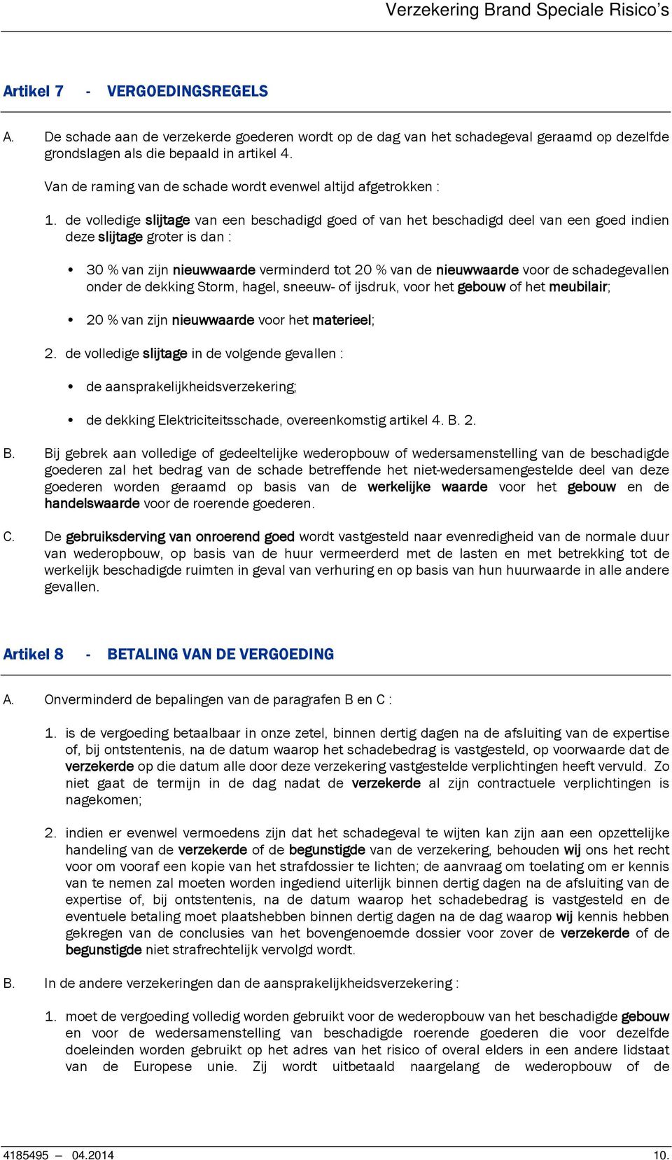 de volledige slijtage van een beschadigd goed of van het beschadigd deel van een goed indien deze slijtage groter is dan : 30 % van zijn nieuwwaarde verminderd tot 20 % van de nieuwwaarde voor de