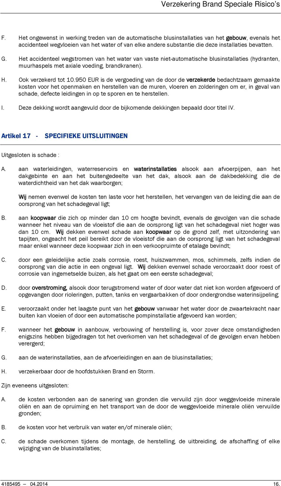 950 EUR is de vergoeding van de door de verzekerde bedachtzaam gemaakte kosten voor het openmaken en herstellen van de muren, vloeren en zolderingen om er, in geval van schade, defecte leidingen in