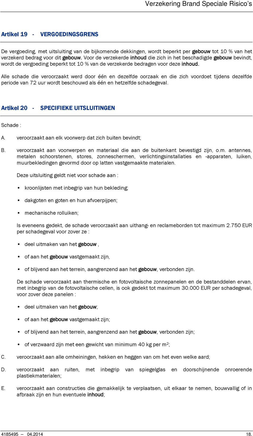 Alle schade die veroorzaakt werd door één en dezelfde oorzaak en die zich voordoet tijdens dezelfde periode van 72 uur wordt beschouwd als één en hetzelfde schadegeval.