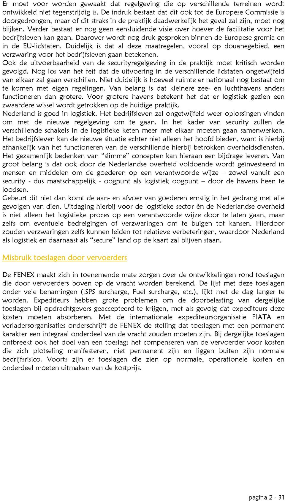 Verder bestaat er nog geen eensluidende visie over hoever de facilitatie voor het bedrijfsleven kan gaan. Daarover wordt nog druk gesproken binnen de Europese gremia en in de EU-lidstaten.