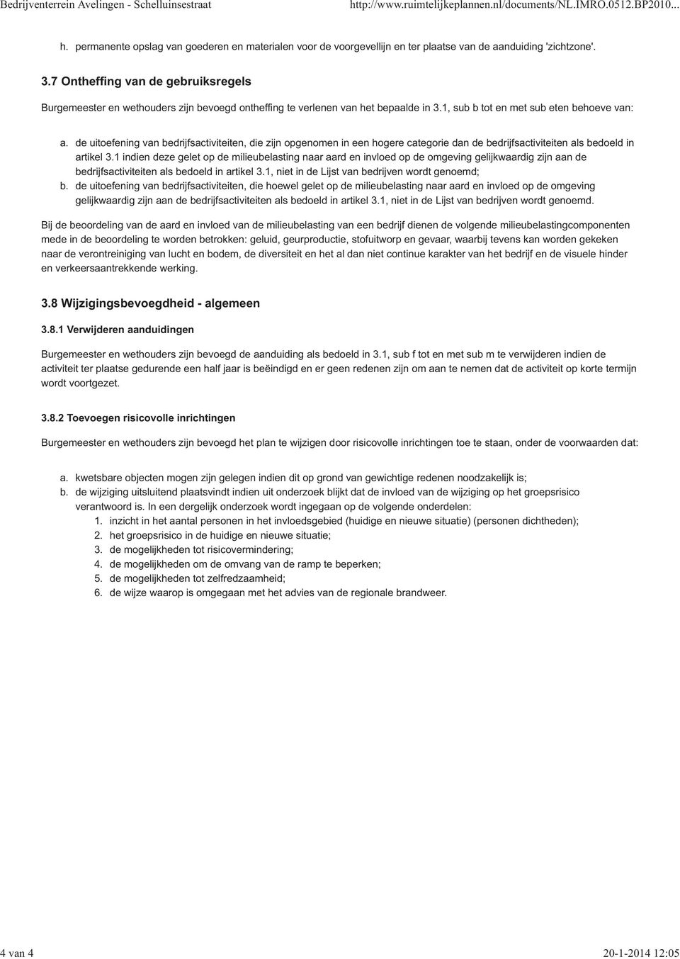 7 Ontheffing van de gebruiksregels Burgemeester en wethouders zijn bevoegd ontheffing te verlenen van het bepaalde in 3.