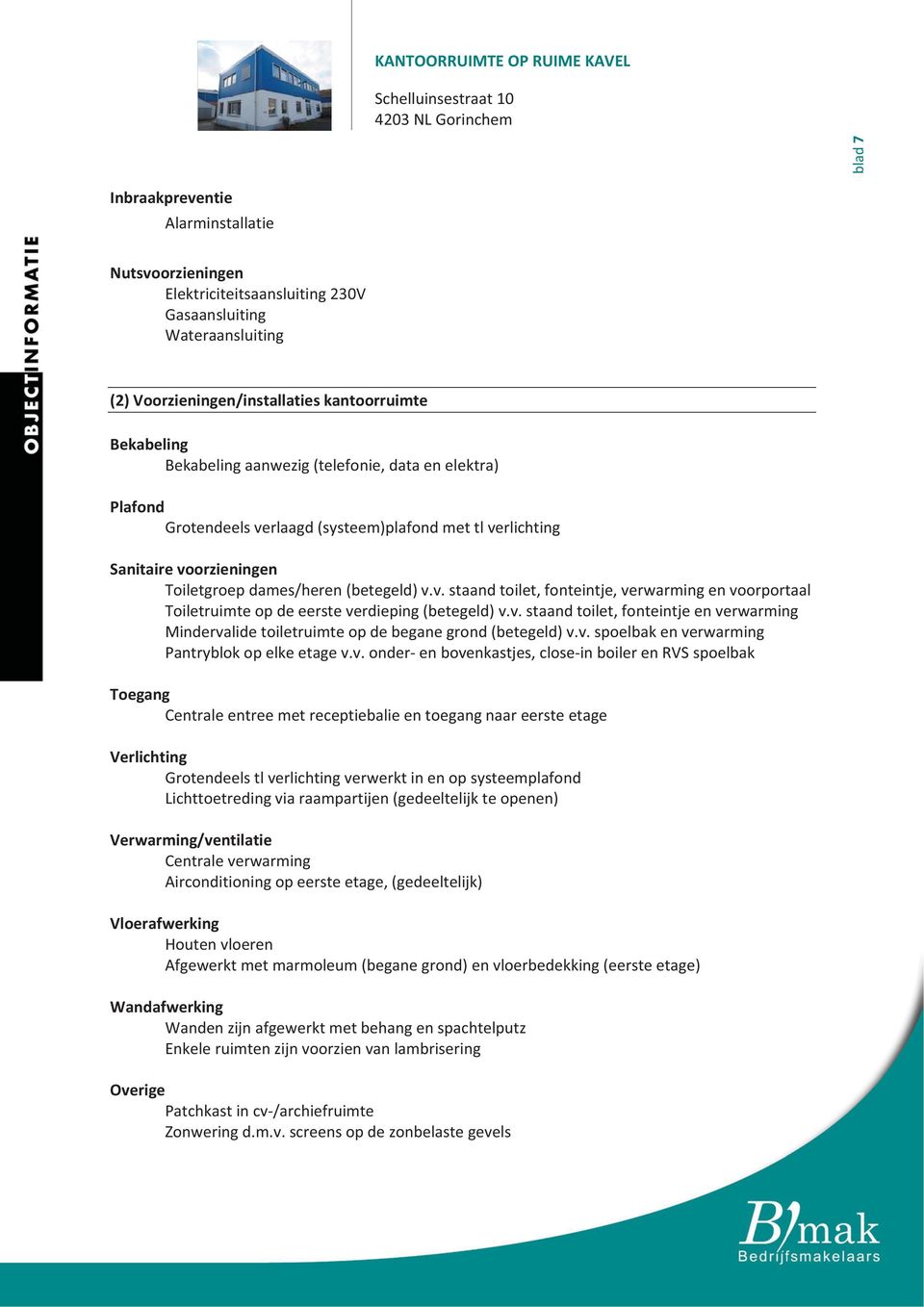 Toiletgroepdames/heren(betegeld)v.v.staandtoilet,fonteintje,verwarmingenvoorportaal Toiletruimteopdeeersteverdieping(betegeld)v.v.staandtoilet,fonteintjeenverwarming Mindervalidetoiletruimteopdebeganegrond(betegeld)v.