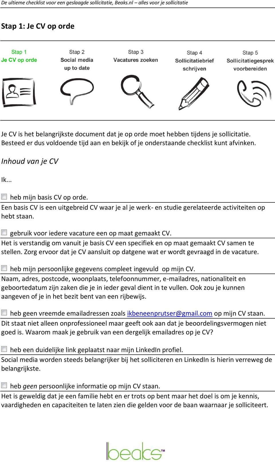 gebruik voor iedere vacature een op maat gemaakt CV. Het is verstandig om vanuit je basis CV een specifiek en op maat gemaakt CV samen te stellen.