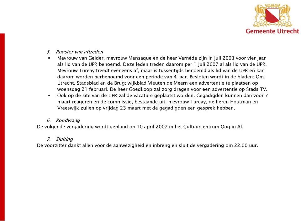 Mevrouw Tureay treedt eveneens af, maar is tussentijds benoemd als lid van de UPR en kan daarom worden herbenoemd voor een periode van 4 jaar.