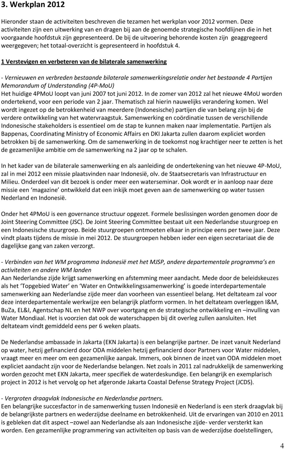 De bij de uitvoering behorende kosten zijn geaggregeerd weergegeven; het totaal-overzicht is gepresenteerd in hoofdstuk 4.