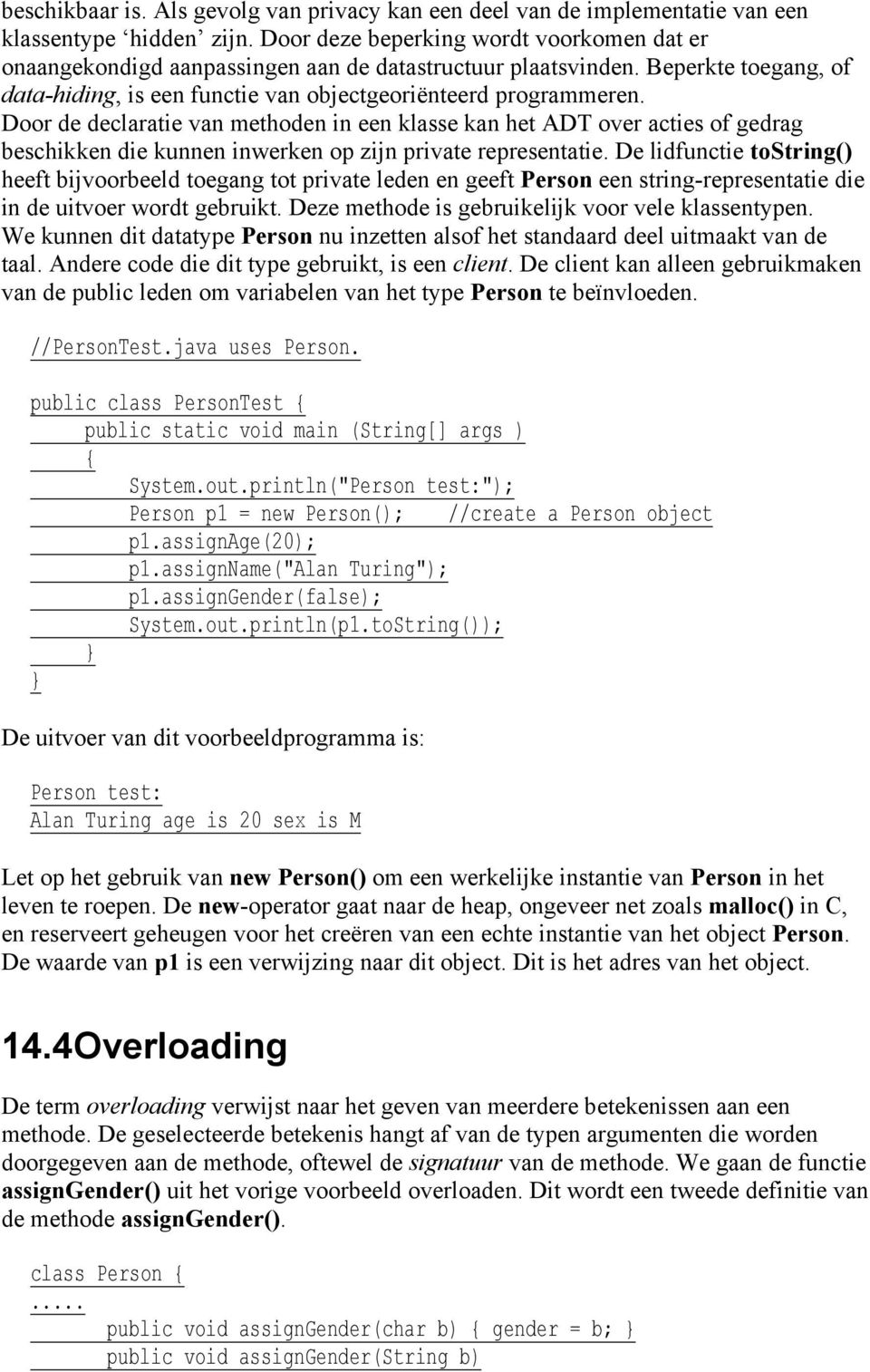 Door de declaratie van methoden in een klasse kan het ADT over acties of gedrag beschikken die kunnen inwerken op zijn private representatie.