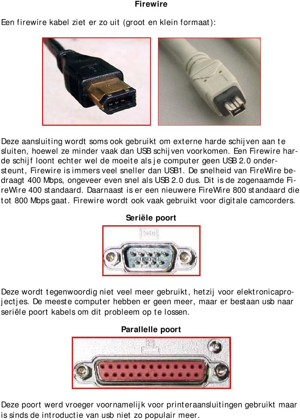 De snelheid van FireWire bedraagt 400 Mbps, ongeveer even snel als USB 2.0 dus. Dit is de zogenaamde FireWire 400 standaard. Daarnaast is er een nieuwere FireWire 800 standaard die tot 800 Mbps gaat.