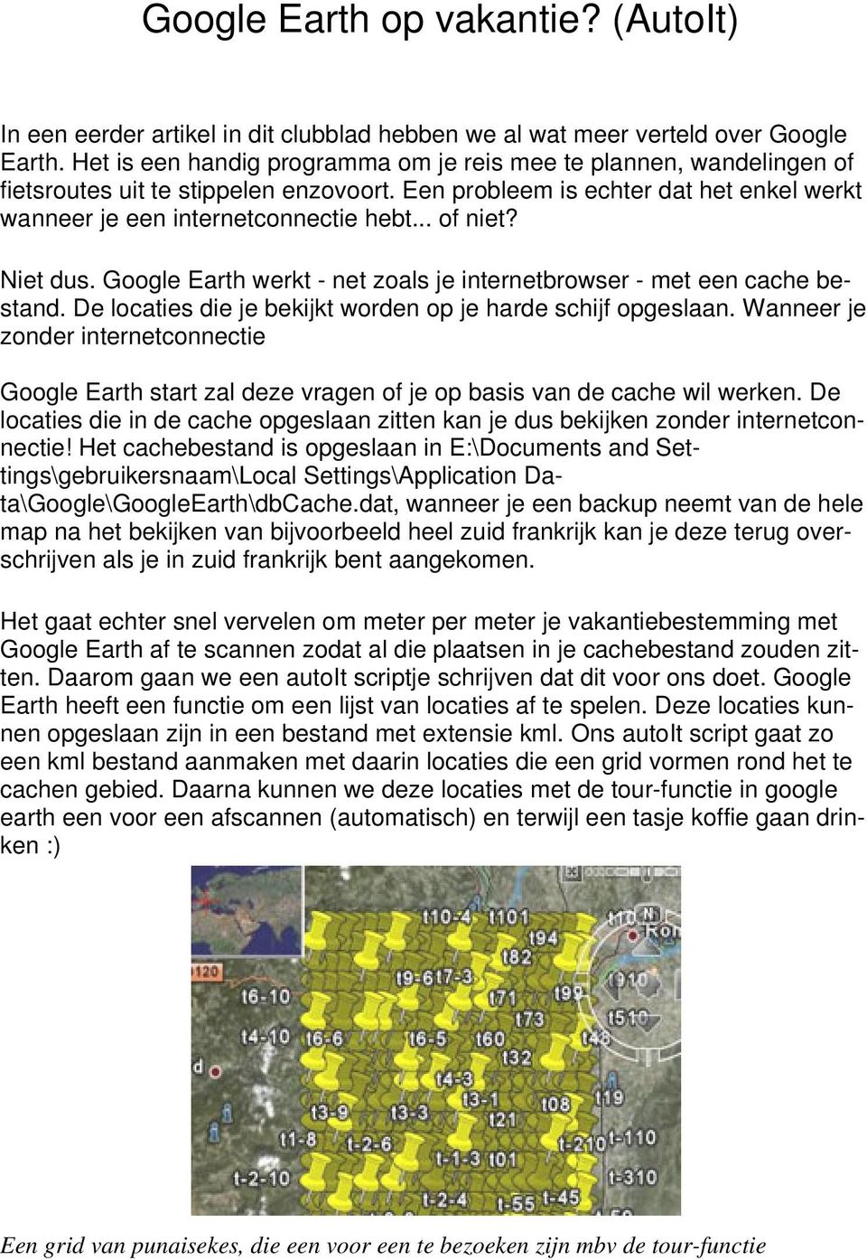 Niet dus. Google Earth werkt - net zoals je internetbrowser - met een cache bestand. De locaties die je bekijkt worden op je harde schijf opgeslaan.