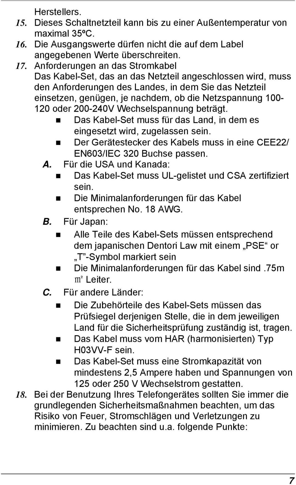 100-120 oder 200-240V Wechselspannung beträgt. Das Kabel-Set muss für das Land, in dem es eingesetzt wird, zugelassen sein.