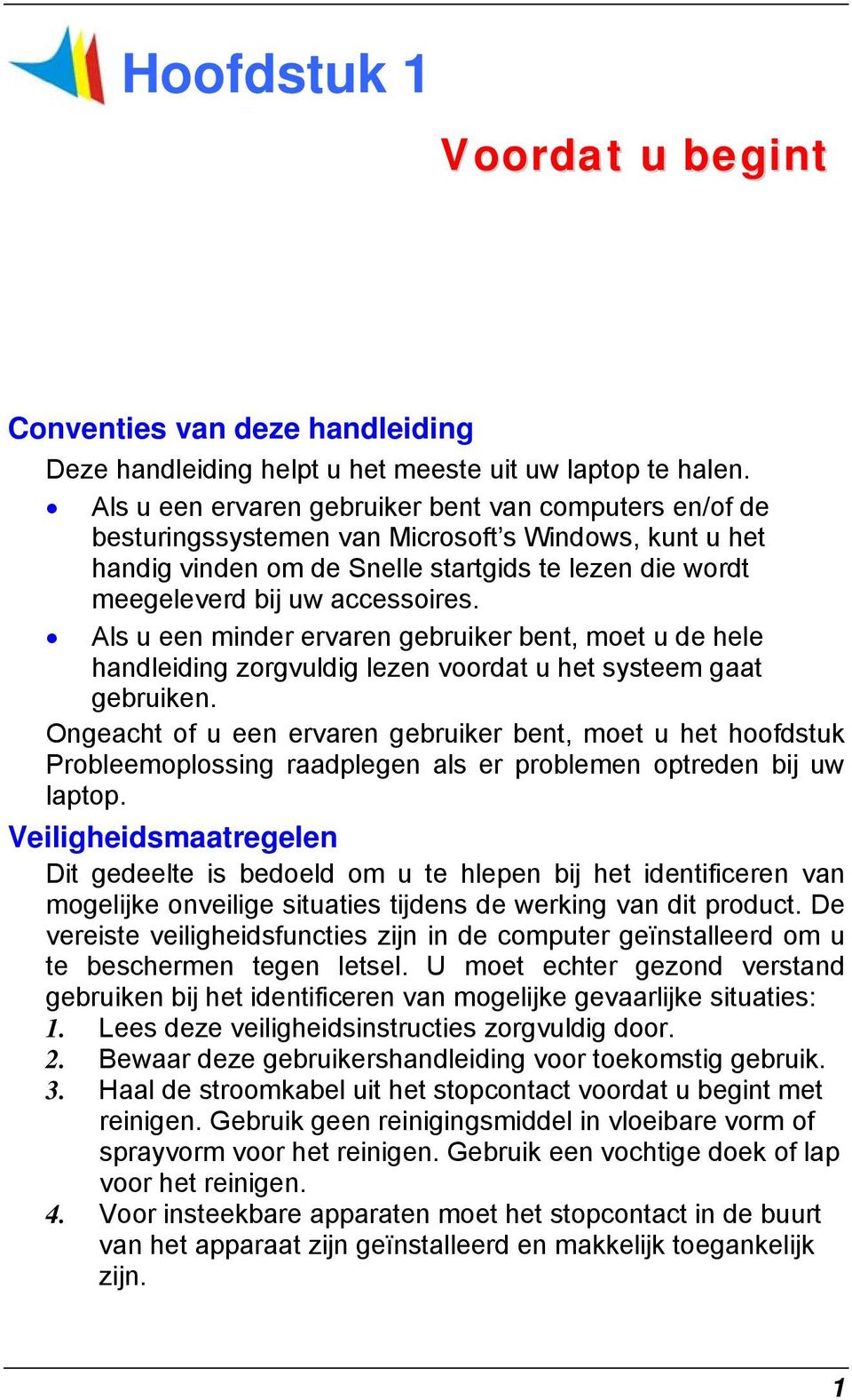 Als u een minder ervaren gebruiker bent, moet u de hele handleiding zorgvuldig lezen voordat u het systeem gaat gebruiken.