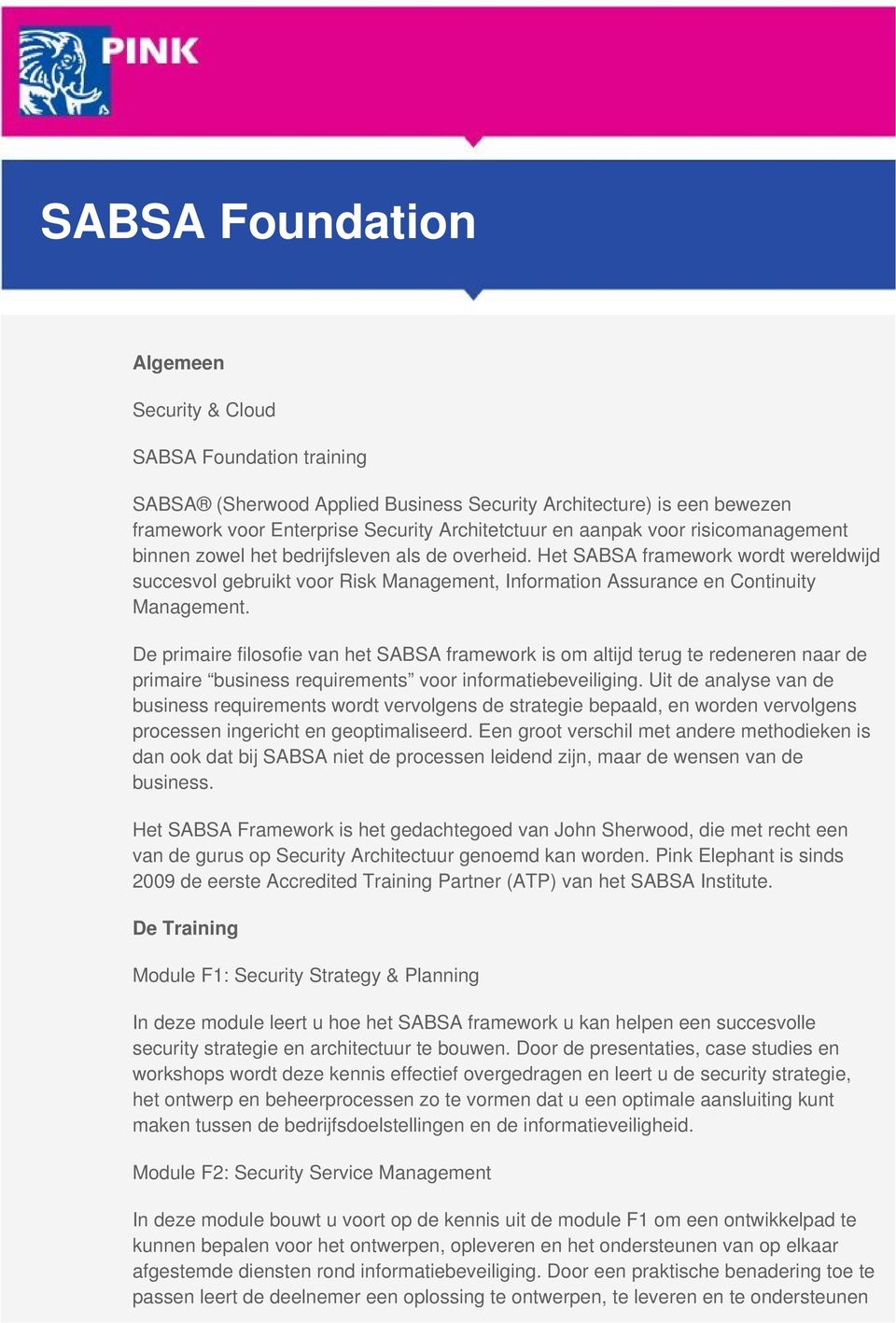 De primaire filosofie van het SABSA framework is om altijd terug te redeneren naar de primaire business requirements voor informatiebeveiliging.