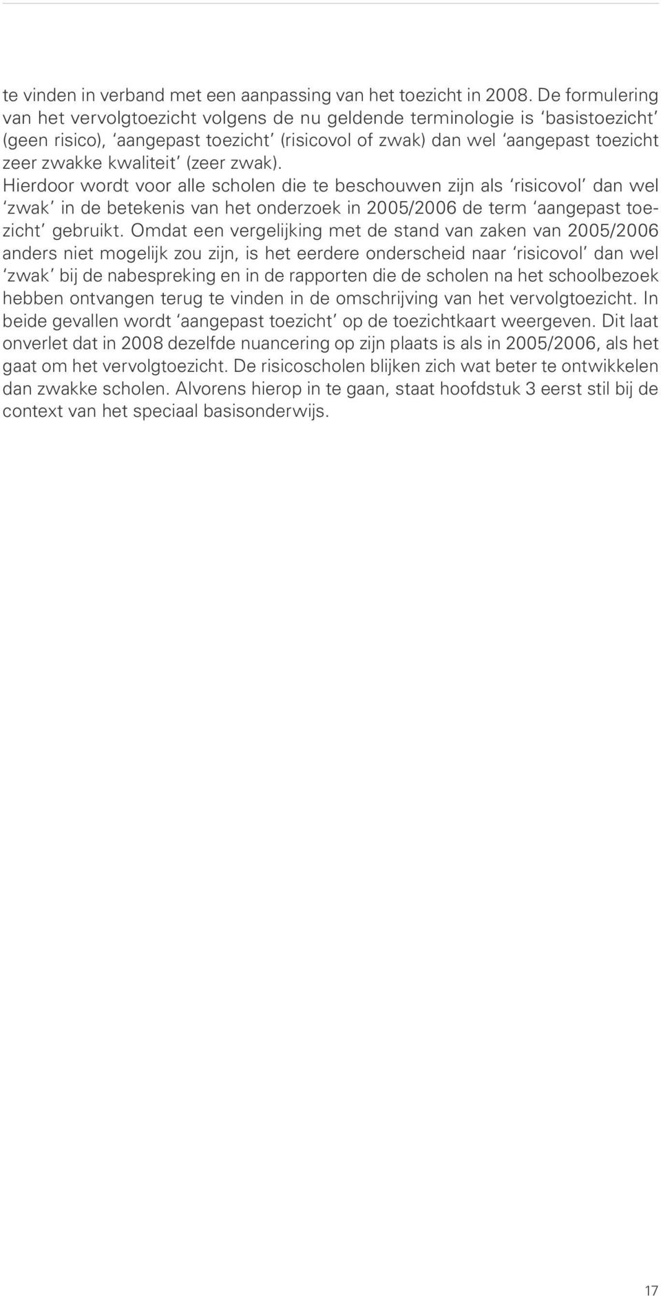 (zeer zwak). Hierdoor wordt voor alle scholen die te beschouwen zijn als risicovol dan wel zwak in de betekenis van het onderzoek in 2005/2006 de term aangepast toezicht gebruikt.