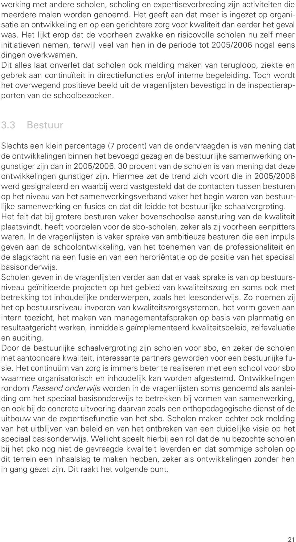 Het lijkt erop dat de voorheen zwakke en risicovolle scholen nu zelf meer initiatieven nemen, terwijl veel van hen in de periode tot 2005/2006 nogal eens dingen overkwamen.