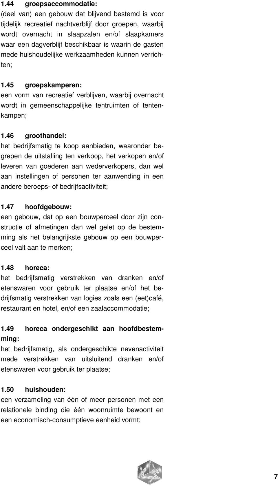 45 groepskamperen: een vorm van recreatief verblijven, waarbij overnacht wordt in gemeenschappelijke tentruimten of tentenkampen; 1.