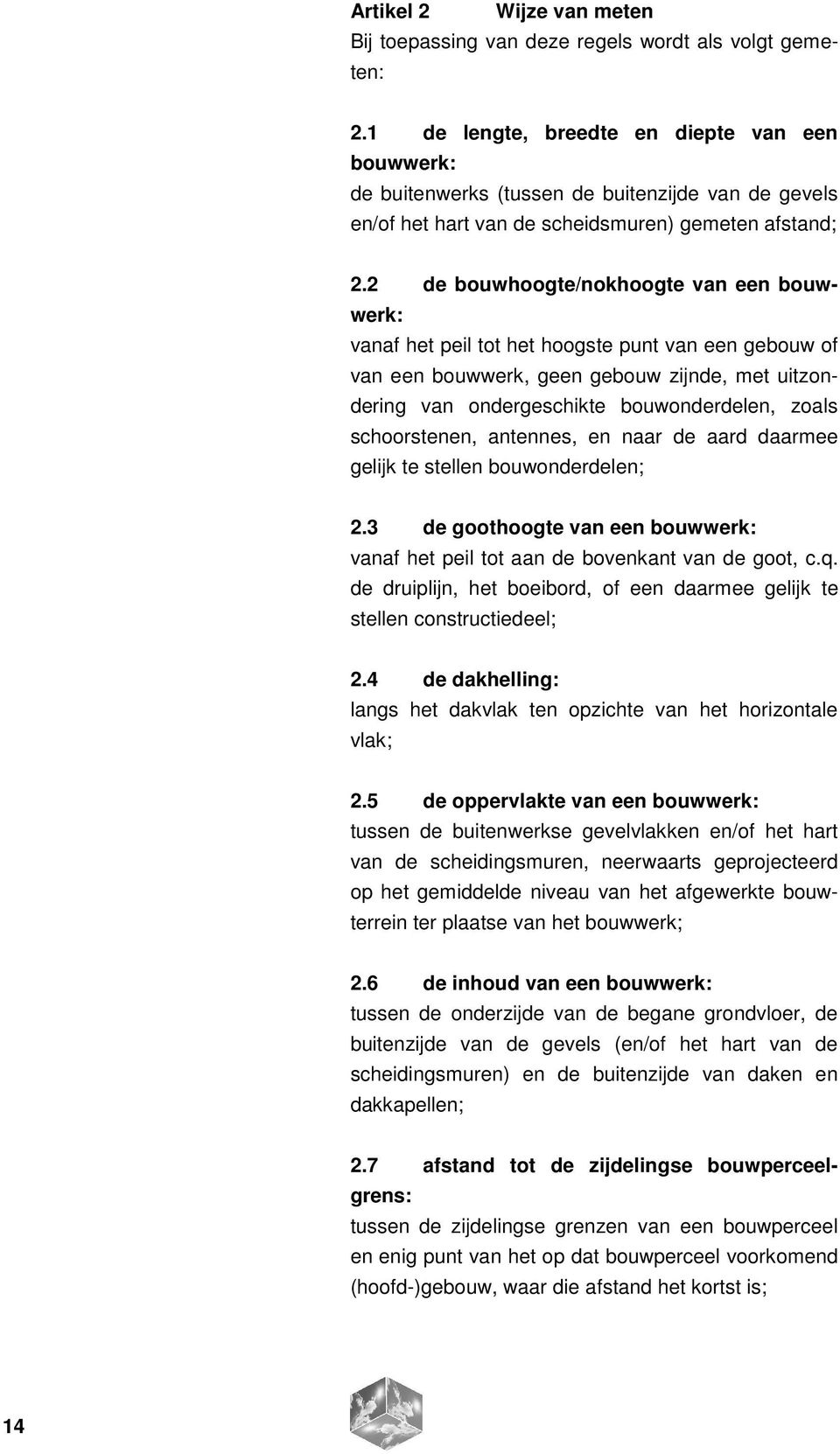 2 de bouwhoogte/nokhoogte van een bouwwerk: vanaf het peil tot het hoogste punt van een gebouw of van een bouwwerk, geen gebouw zijnde, met uitzondering van ondergeschikte bouwonderdelen, zoals