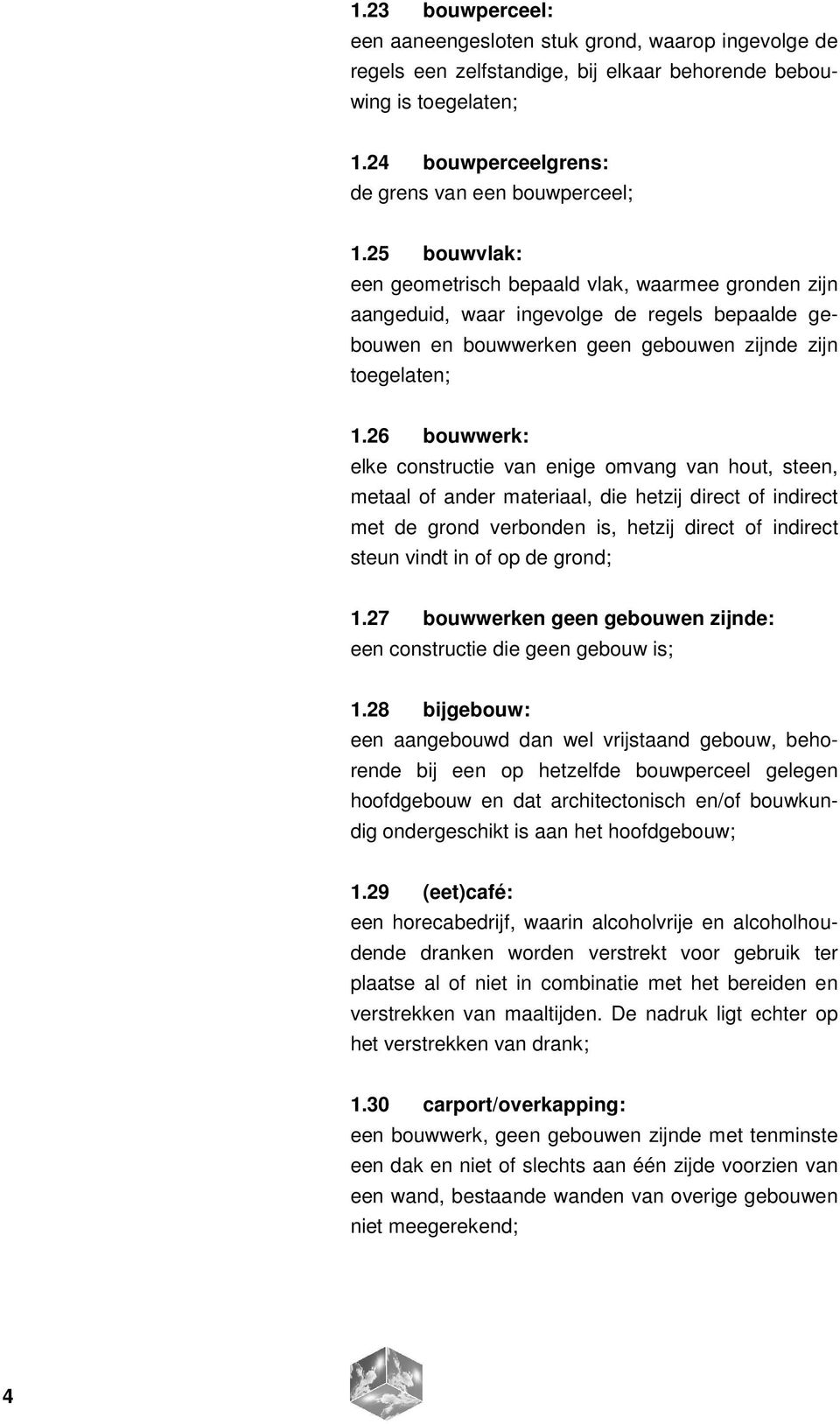 26 bouwwerk: elke constructie van enige omvang van hout, steen, metaal of ander materiaal, die hetzij direct of indirect met de grond verbonden is, hetzij direct of indirect steun vindt in of op de