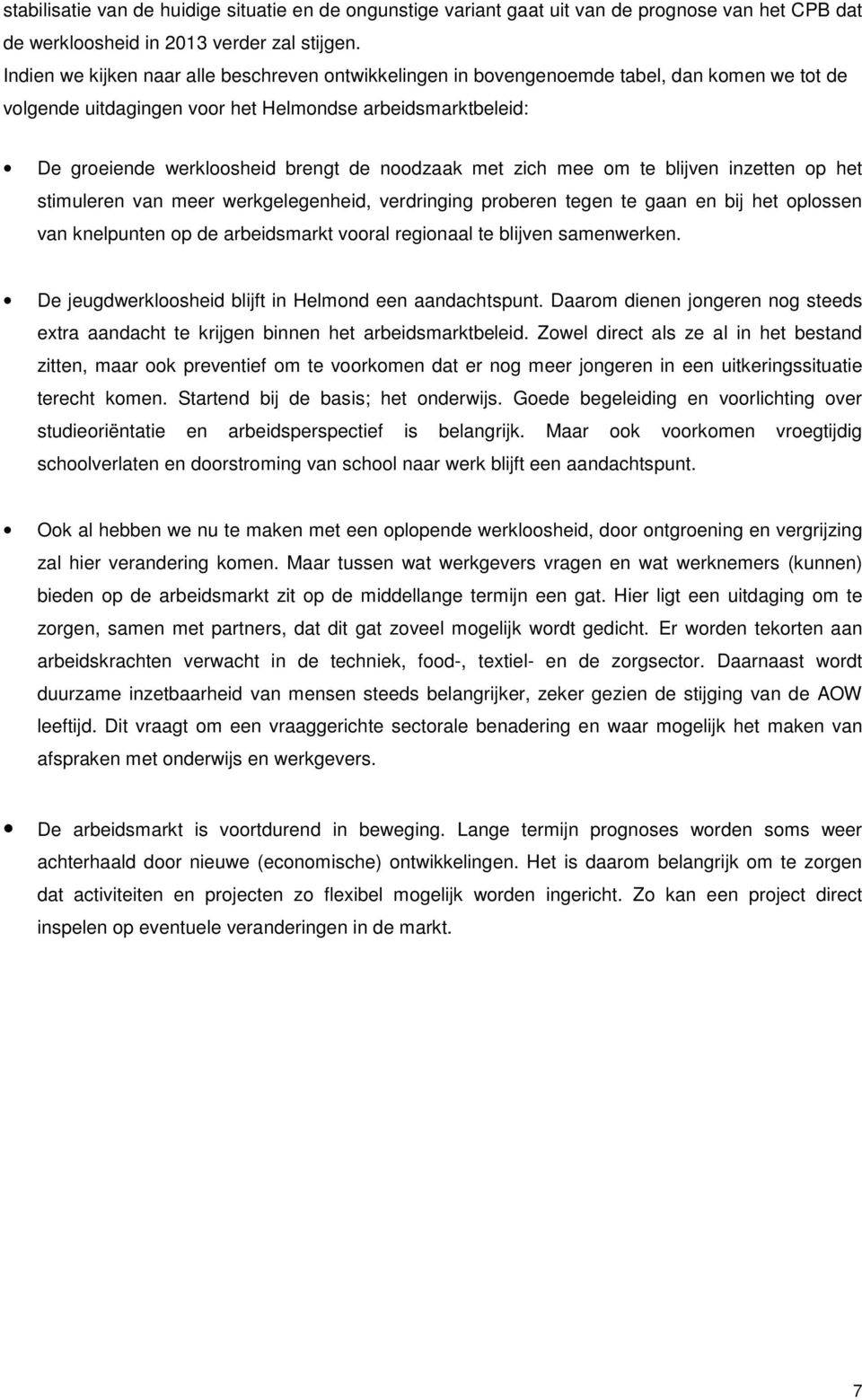 noodzaak met zich mee om te blijven inzetten op het stimuleren van meer werkgelegenheid, verdringing proberen tegen te gaan en bij het oplossen van knelpunten op de arbeidsmarkt vooral regionaal te