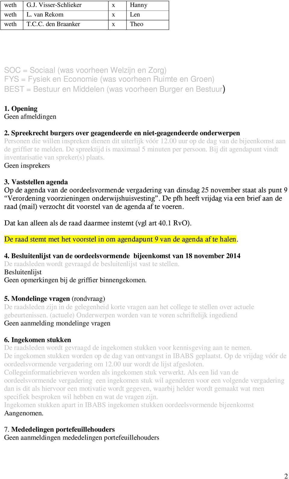 Opening Geen afmeldingen 2. Spreekrecht burgers over geagendeerde en niet-geagendeerde onderwerpen Personen die willen inspreken dienen dit uiterlijk vóór 12.