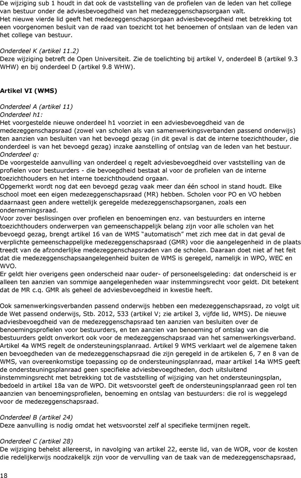 van bestuur. Onderdeel K (artikel 11.2) Deze wijziging betreft de Open Universiteit. Zie de toelichting bij artikel V, onderdeel B (artikel 9.3 WHW) en bij onderdeel D (artikel 9.8 WHW).