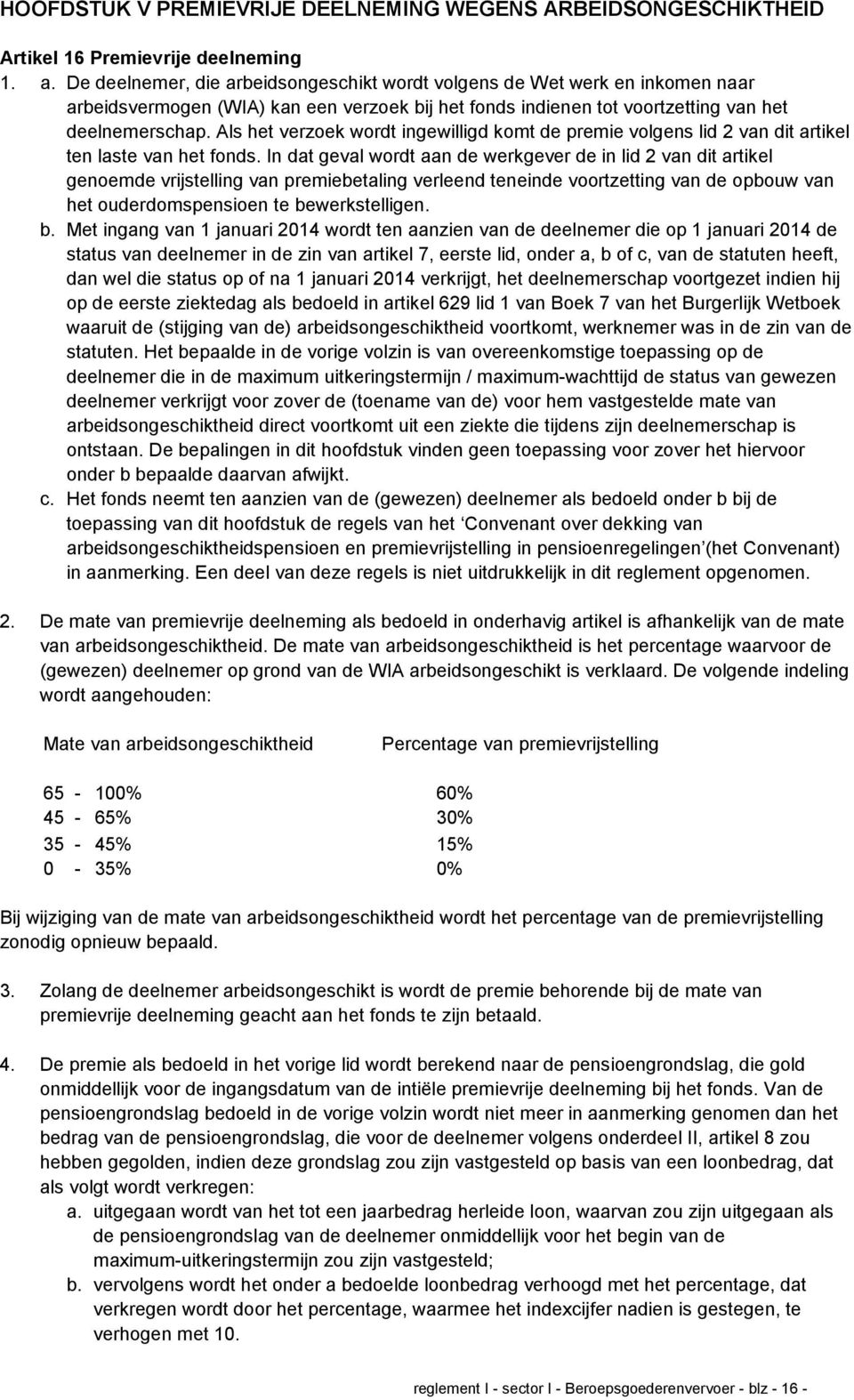 Als het verzoek wordt ingewilligd komt de premie volgens lid 2 van dit artikel ten laste van het fonds.