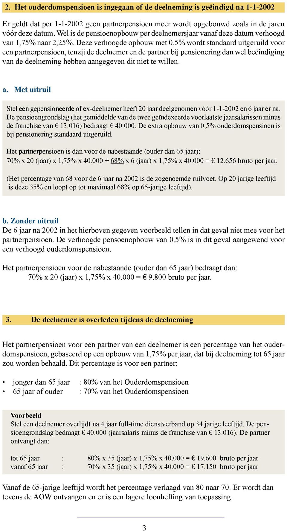 Deze verhoogde opbouw met 0,5% wordt standaard uitgeruild voor een partnerpensioen, tenzij de deelnemer en de partner bij pensionering dan wel beëindiging van de deelneming hebben aangegeven dit niet