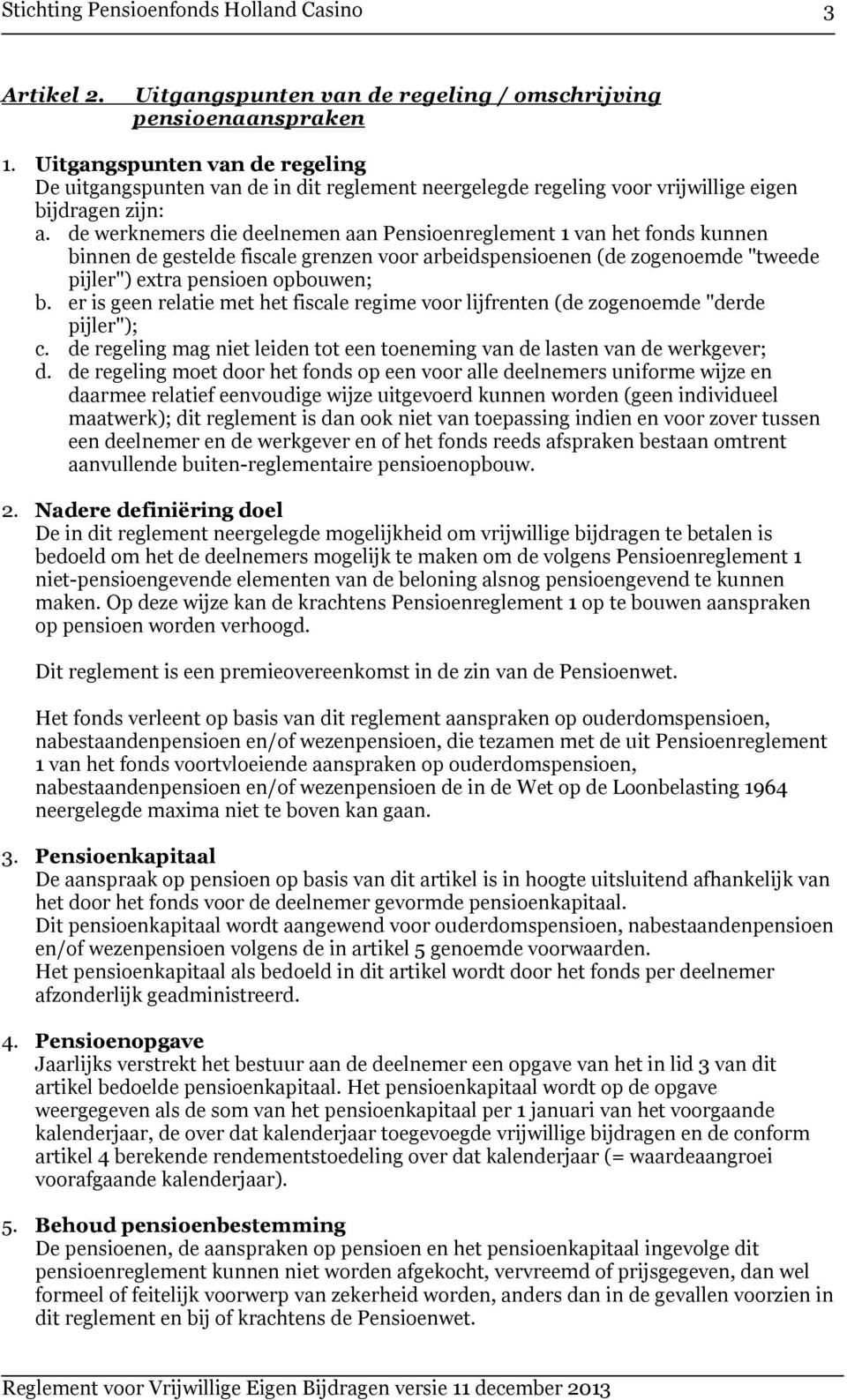 de werknemers die deelnemen aan Pensioenreglement 1 van het fonds kunnen binnen de gestelde fiscale grenzen voor arbeidspensioenen (de zogenoemde "tweede pijler") extra pensioen opbouwen; b.