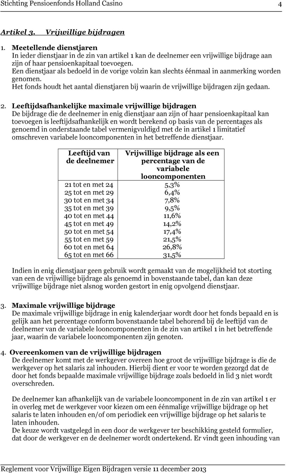 Leeftijdsafhankelijke maximale vrijwillige bijdragen De bijdrage die de deelnemer in enig dienstjaar aan zijn of haar pensioenkapitaal kan toevoegen is leeftijdsafhankelijk en wordt berekend op basis