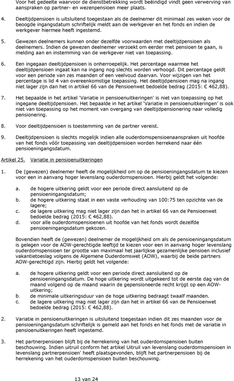 ingestemd. 5. Gewezen deelnemers kunnen onder dezelfde voorwaarden met deeltijdpensioen als deelnemers.