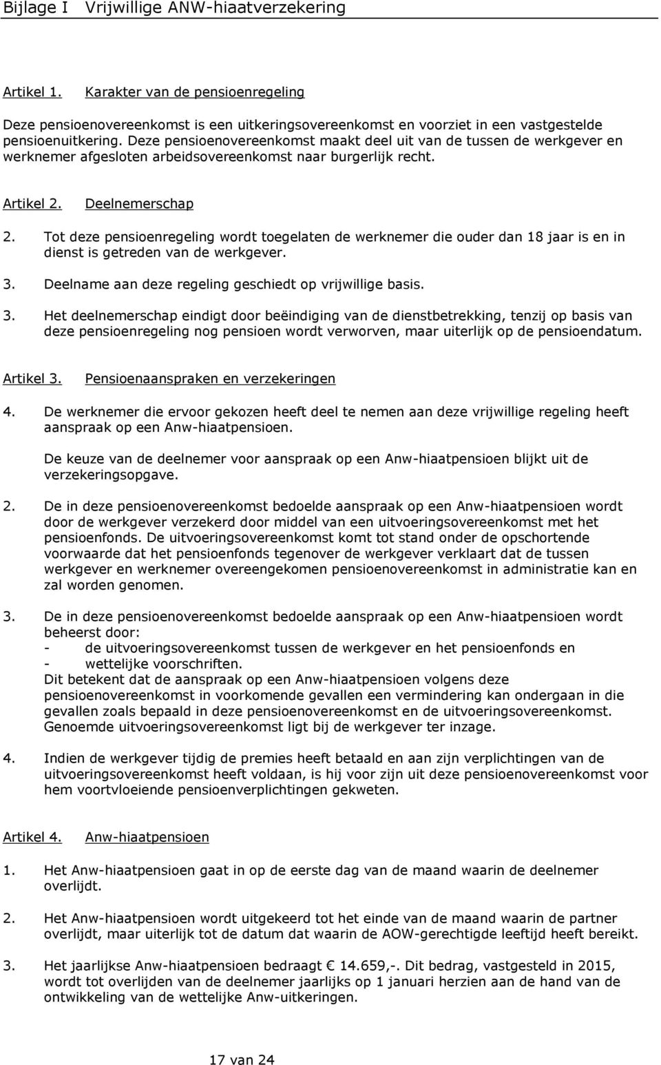 Tot deze pensioenregeling wordt toegelaten de werknemer die ouder dan 18 jaar is en in dienst is getreden van de werkgever. 3.