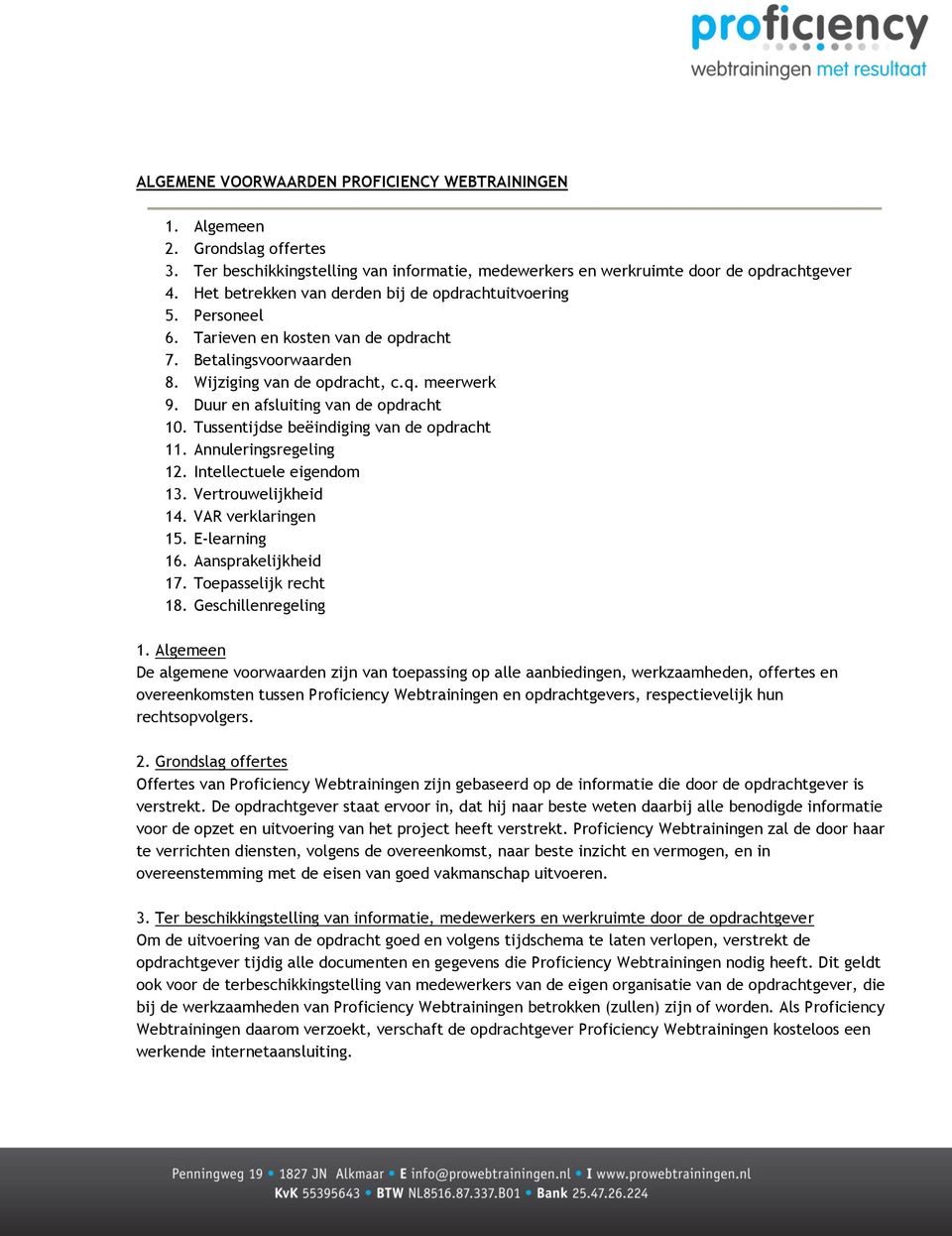 Duur en afsluiting van de opdracht 10. Tussentijdse beëindiging van de opdracht 11. Annuleringsregeling 12. Intellectuele eigendom 13. Vertrouwelijkheid 14. VAR verklaringen 15. E-learning 16.