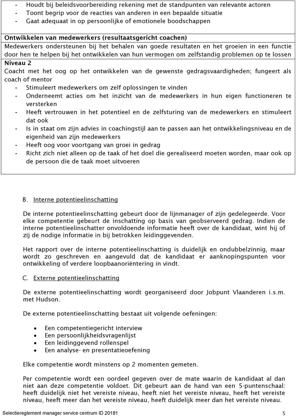 ontwikkelen van hun vermogen om zelfstandig problemen op te lossen Coacht met het oog op het ontwikkelen van de gewenste gedragsvaardigheden; fungeert als coach of mentor - Stimuleert medewerkers om