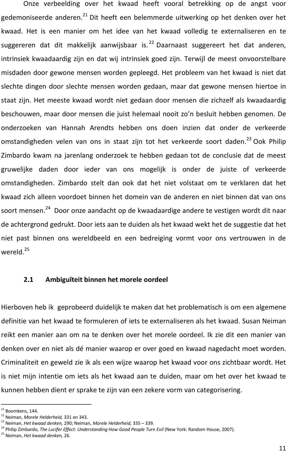 22 Daarnaast suggereert het dat anderen, intrinsiek kwaadaardig zijn en dat wij intrinsiek goed zijn. Terwijl de meest onvoorstelbare misdaden door gewone mensen worden gepleegd.