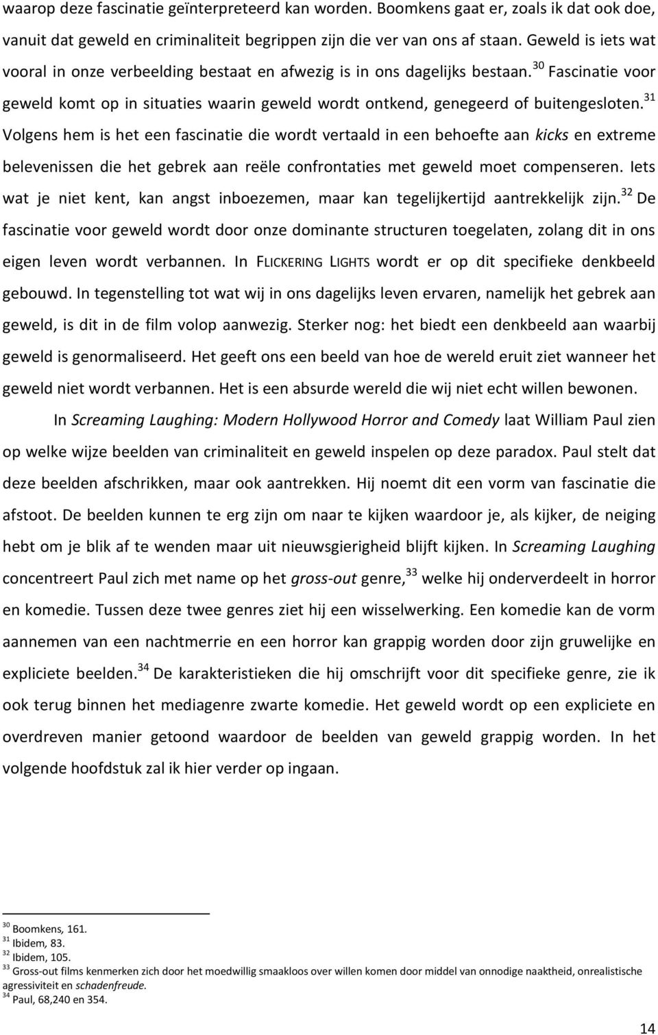 31 Volgens hem is het een fascinatie die wordt vertaald in een behoefte aan kicks en extreme belevenissen die het gebrek aan reële confrontaties met geweld moet compenseren.