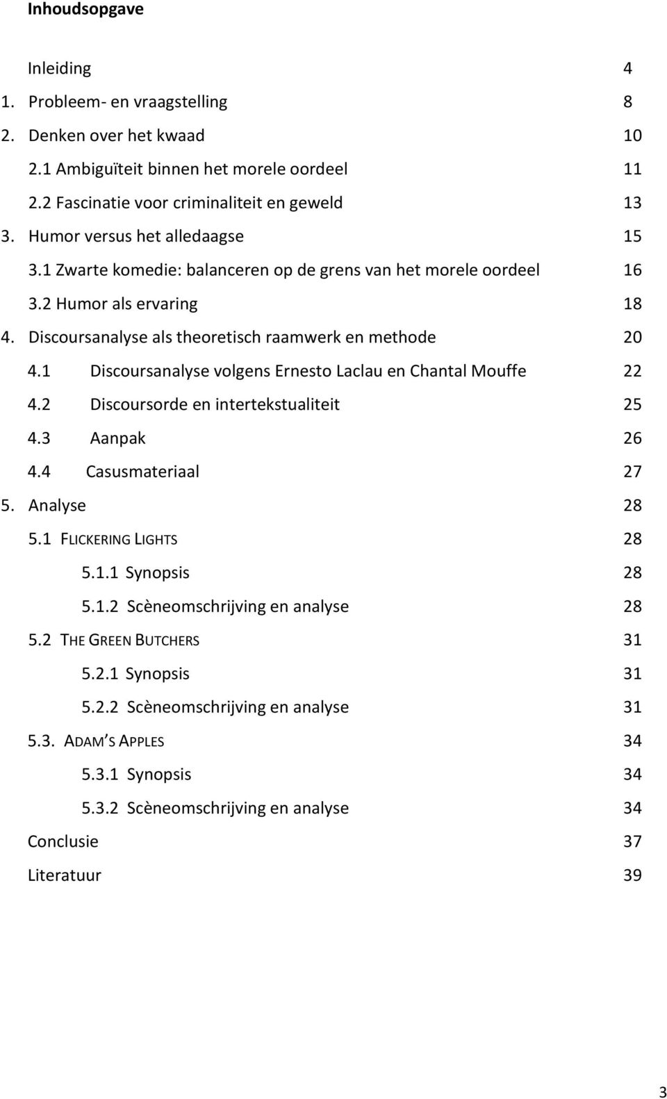 1 Discoursanalyse volgens Ernesto Laclau en Chantal Mouffe 22 4.2 Discoursorde en intertekstualiteit 25 4.3 Aanpak 26 4.4 Casusmateriaal 27 5. Analyse 28 5.1 FLICKERING LIGHTS 28 5.1.1 Synopsis 28 5.