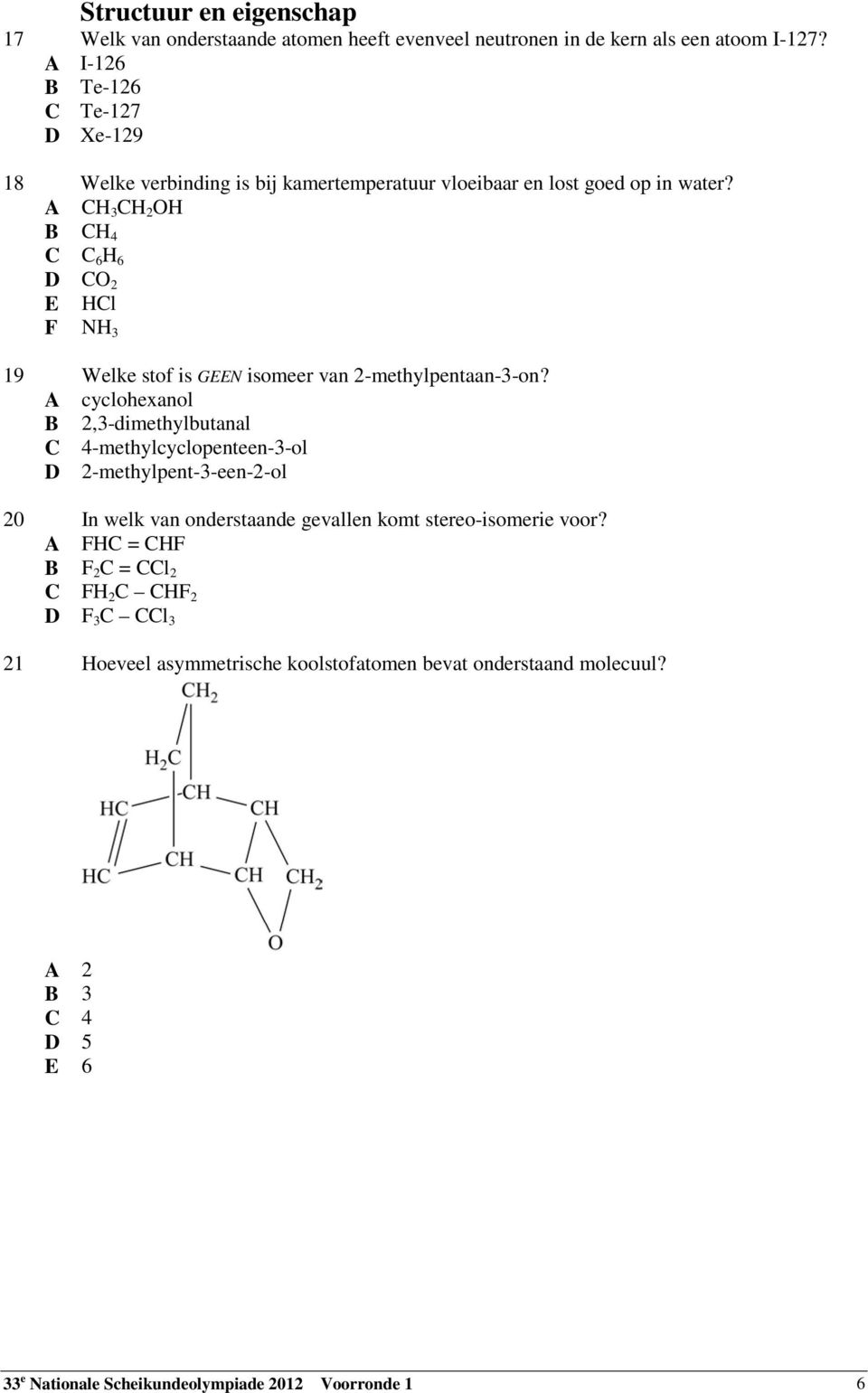 A CH 3 CH 2 OH B CH 4 C C 6 H 6 D CO 2 E HCl F NH 3 19 Welke stof is GEEN isomeer van 2-methylpentaan-3-on?