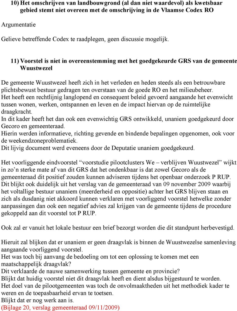 11) Voorstel is niet in overeenstemming met het goedgekeurde GRS van de gemeente Wuustwezel De gemeente Wuustwezel heeft zich in het verleden en heden steeds als een betrouwbare plichtsbewust bestuur