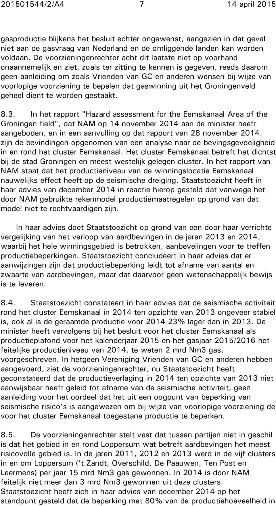 wijze van voorlopige voorziening te bepalen dat gaswinning uit het Groningenveld geheel dient te worden gestaakt. 8.3.