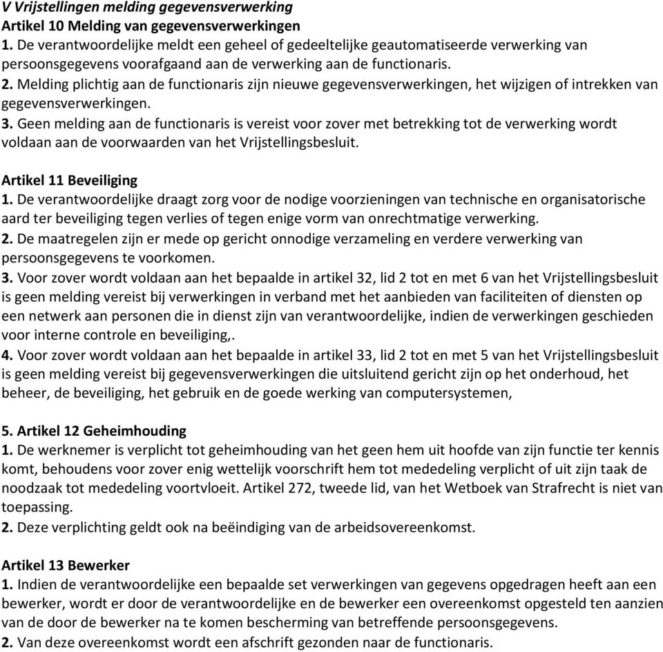 Melding plichtig aan de functionaris zijn nieuwe gegevensverwerkingen, het wijzigen of intrekken van gegevensverwerkingen. 3.