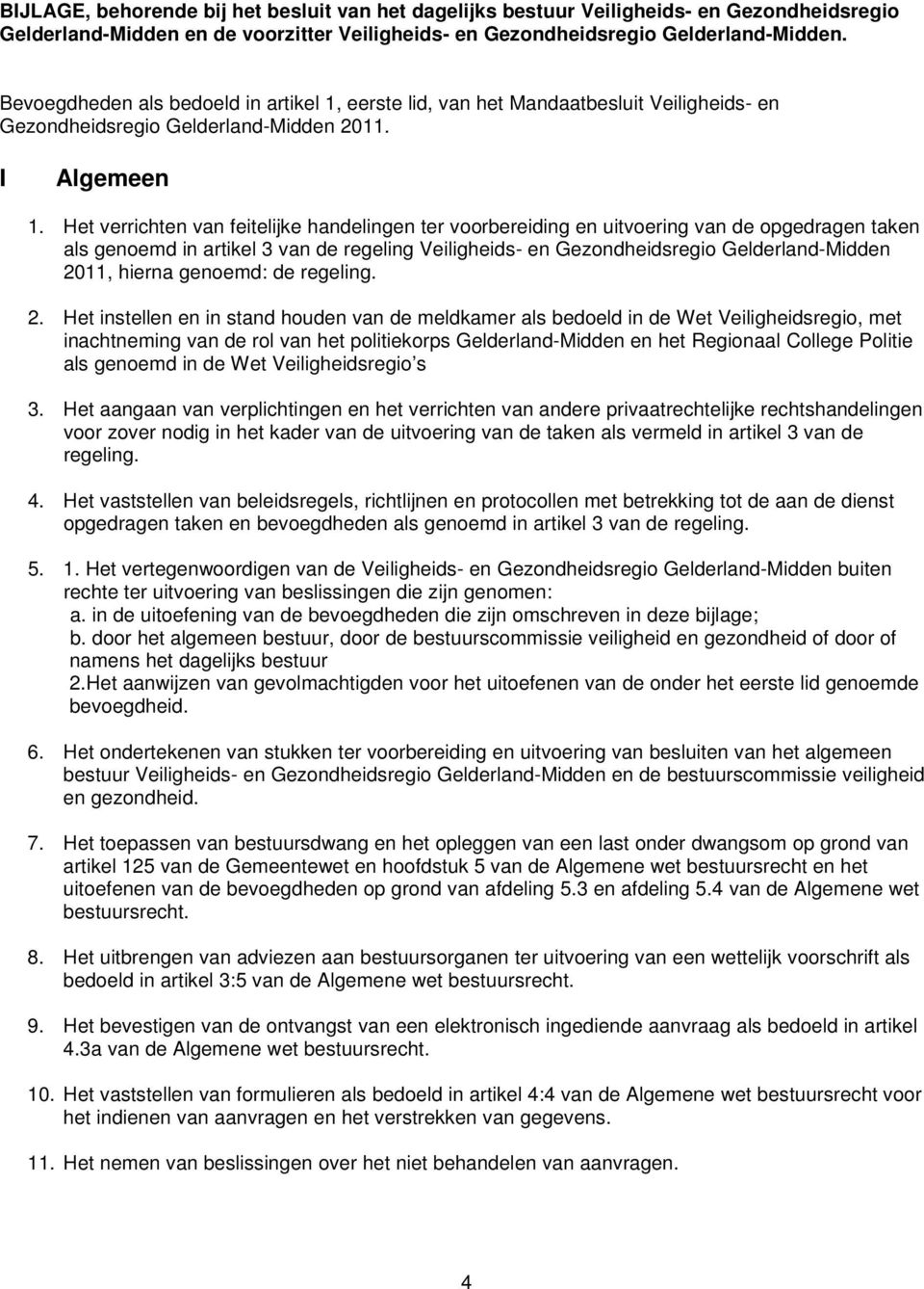 Het verrichten van feitelijke handelingen ter voorbereiding en uitvoering van de opgedragen taken als genoemd in artikel 3 van de regeling Veiligheids- en Gezondheidsregio Gelderland-Midden 2011,