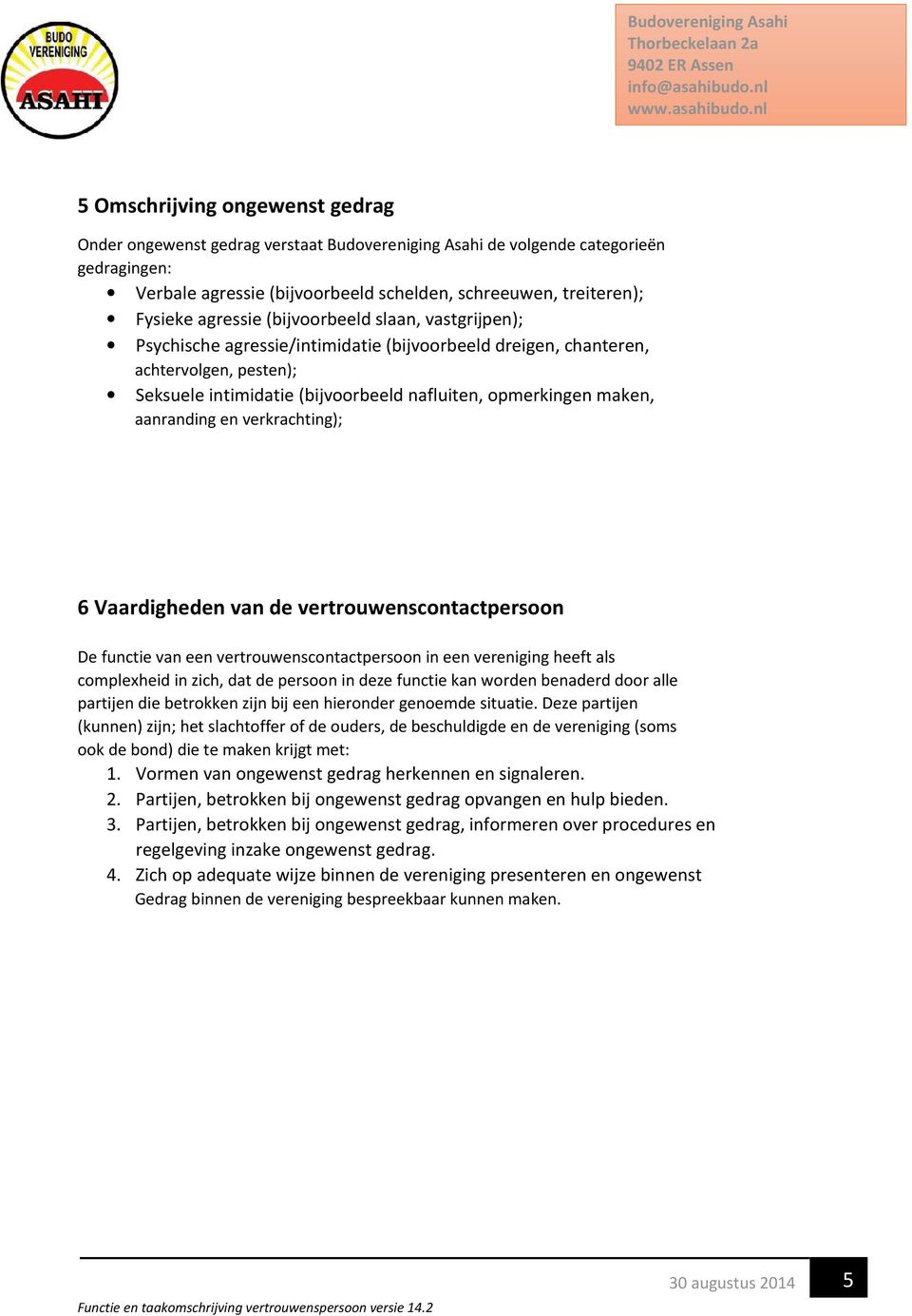 aanranding en verkrachting); 6 Vaardigheden van de vertrouwenscontactpersoon De functie van een vertrouwenscontactpersoon in een vereniging heeft als complexheid in zich, dat de persoon in deze