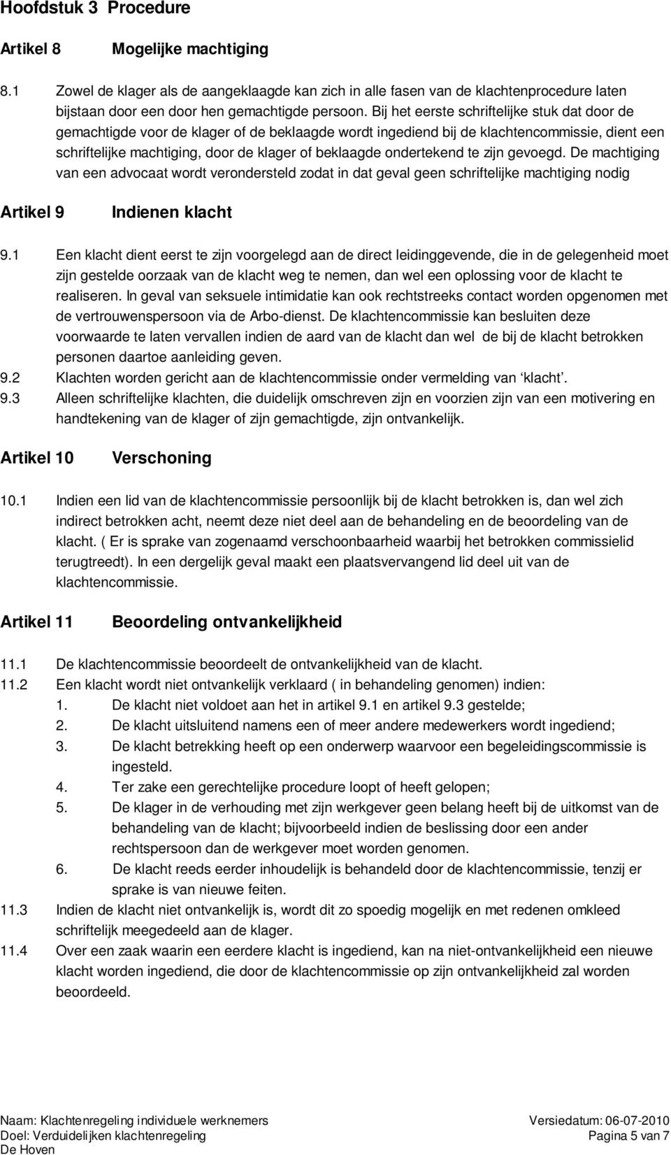 ondertekend te zijn gevoegd. De machtiging van een advocaat wordt verondersteld zodat in dat geval geen schriftelijke machtiging nodig Artikel 9 Indienen klacht 9.