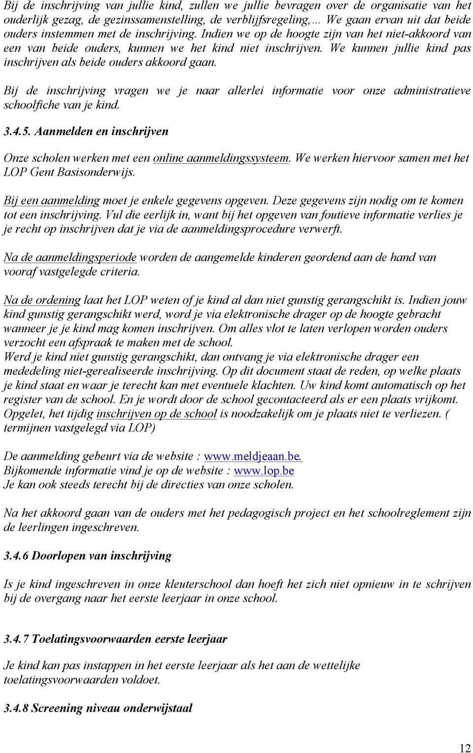 We kunnen jullie kind pas inschrijven als beide ouders akkoord gaan. Bij de inschrijving vragen we je naar allerlei informatie voor onze administratieve schoolfiche van je kind. 3.4.5.