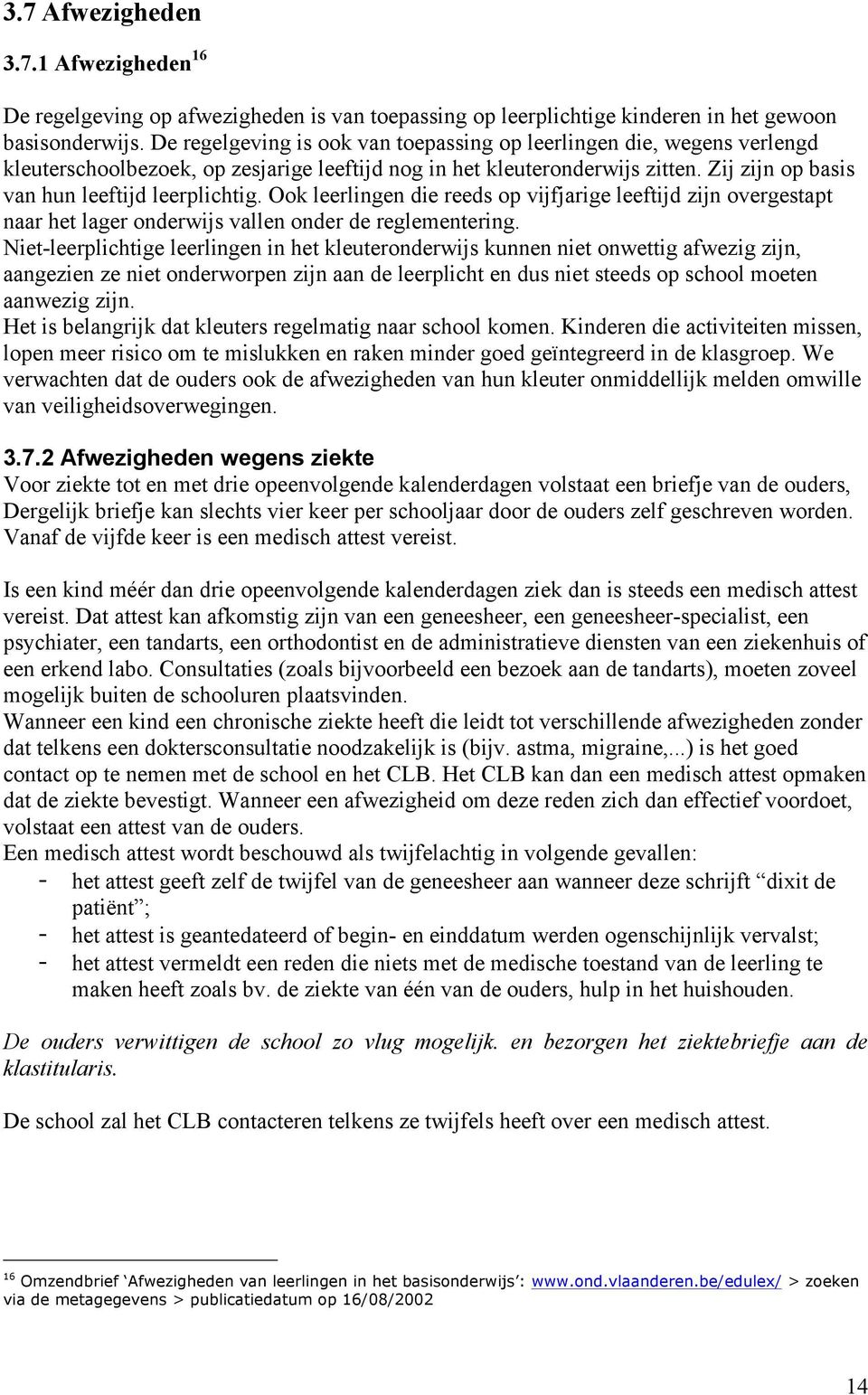 Ook leerlingen die reeds op vijfjarige leeftijd zijn overgestapt naar het lager onderwijs vallen onder de reglementering.