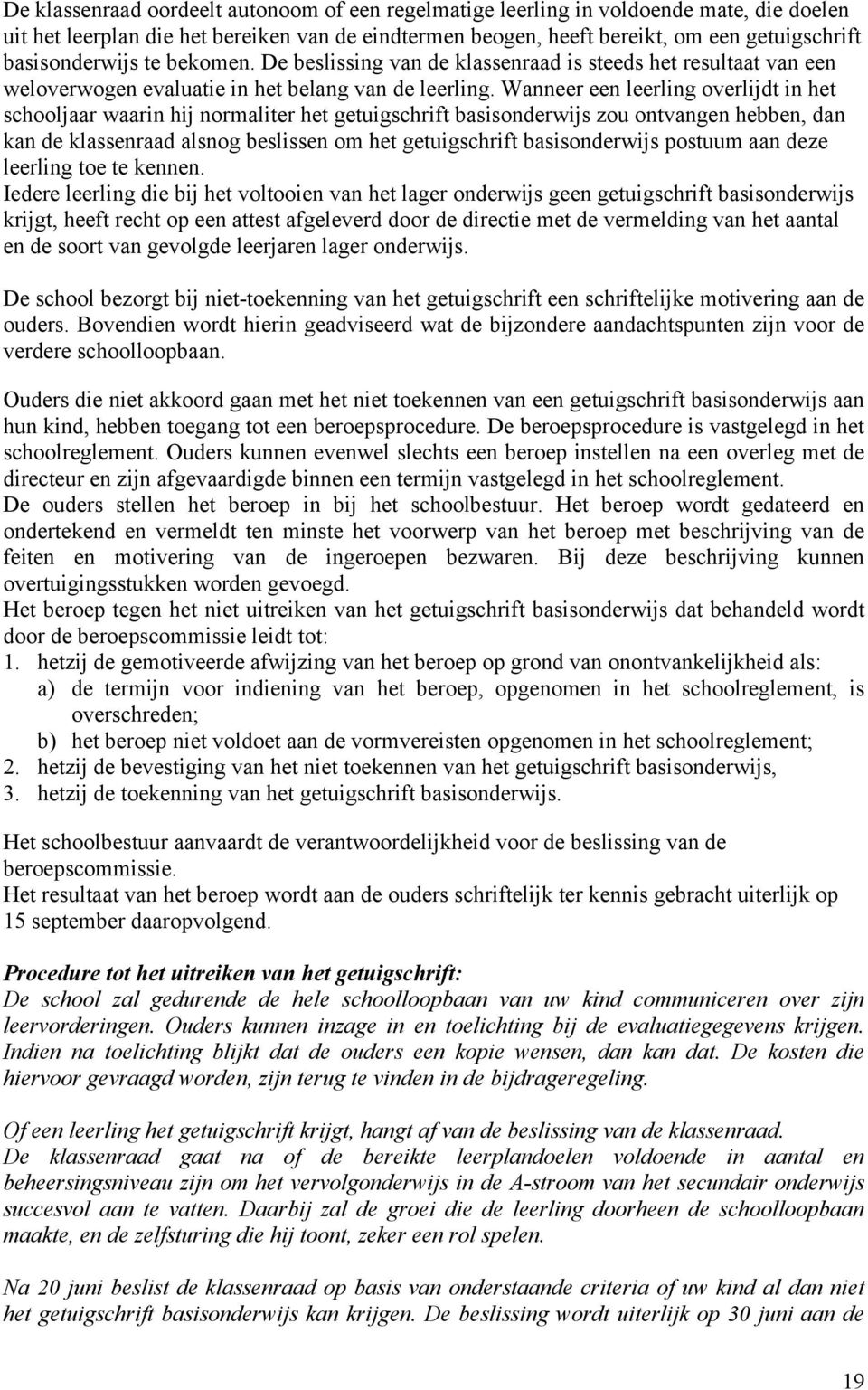 Wanneer een leerling overlijdt in het schooljaar waarin hij normaliter het getuigschrift basisonderwijs zou ontvangen hebben, dan kan de klassenraad alsnog beslissen om het getuigschrift