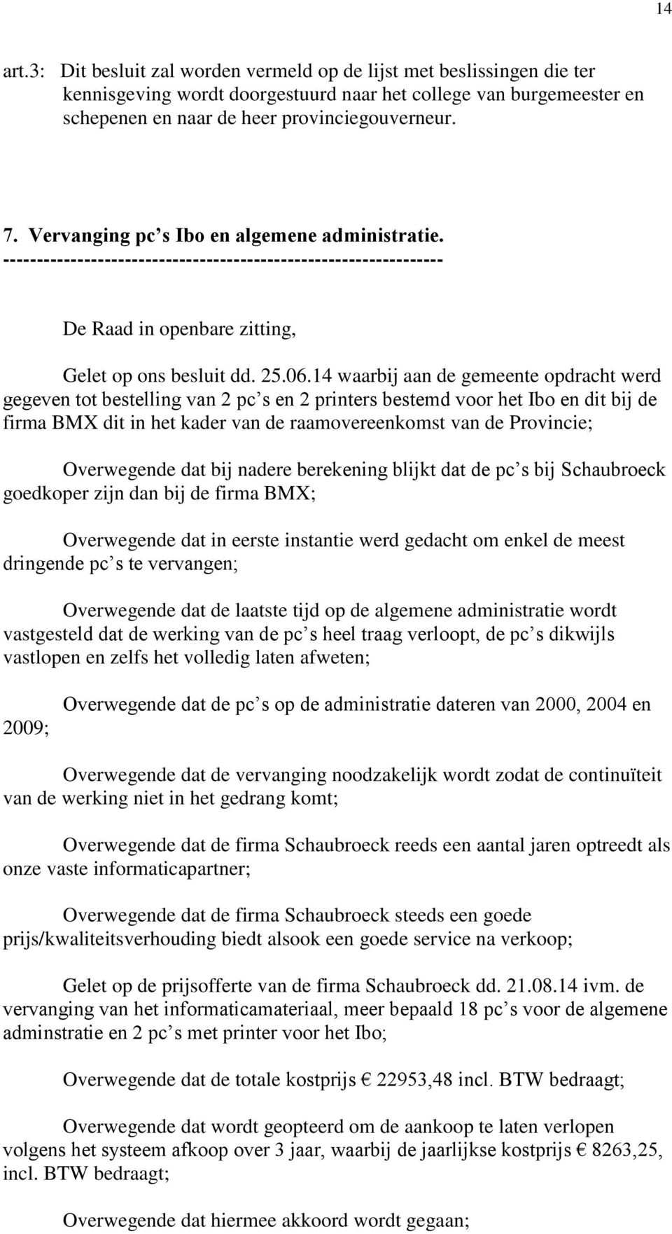 14 waarbij aan de gemeente opdracht werd gegeven tot bestelling van 2 pc s en 2 printers bestemd voor het Ibo en dit bij de firma BMX dit in het kader van de raamovereenkomst van de Provincie;