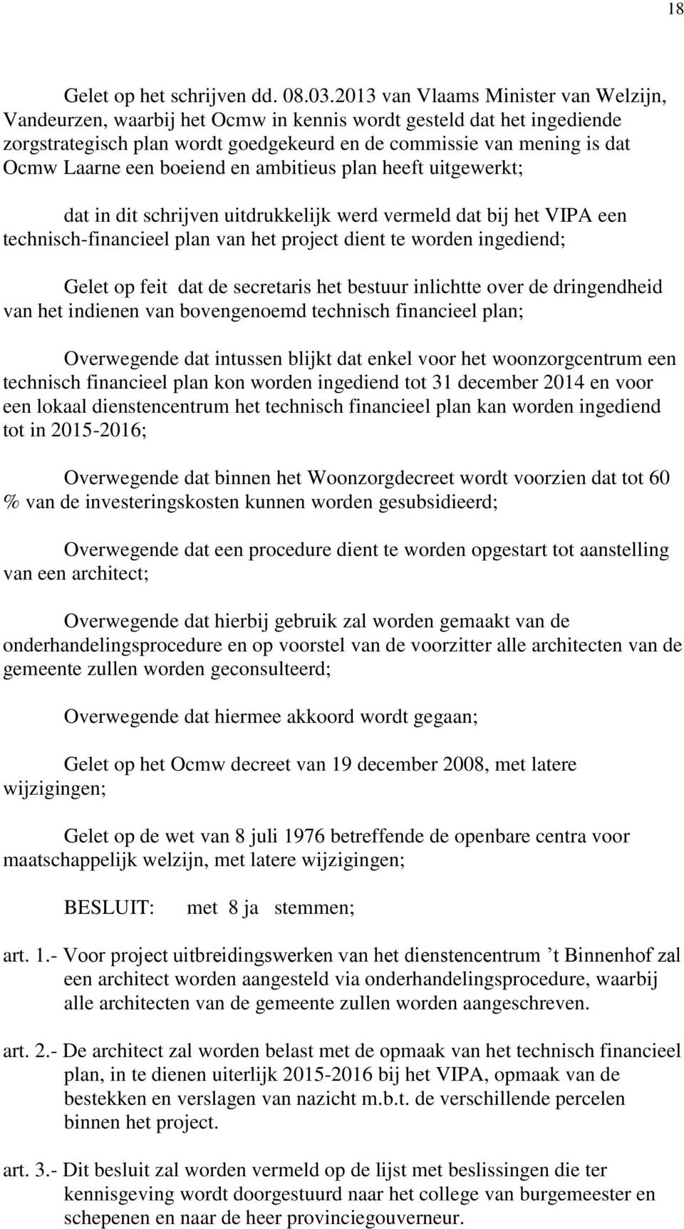 boeiend en ambitieus plan heeft uitgewerkt; dat in dit schrijven uitdrukkelijk werd vermeld dat bij het VIPA een technisch-financieel plan van het project dient te worden ingediend; Gelet op feit dat