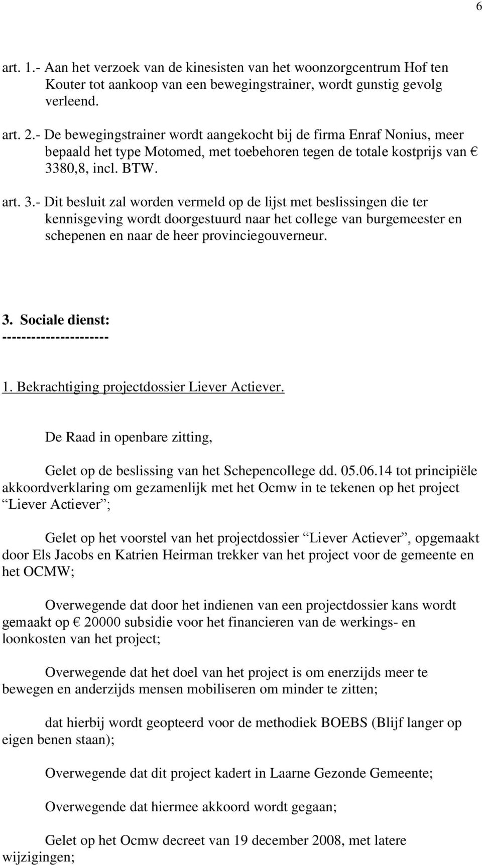 80,8, incl. BTW. art. 3.- Dit besluit zal worden vermeld op de lijst met beslissingen die ter 3. Sociale dienst: ---------------------- 1. Bekrachtiging projectdossier Liever Actiever.