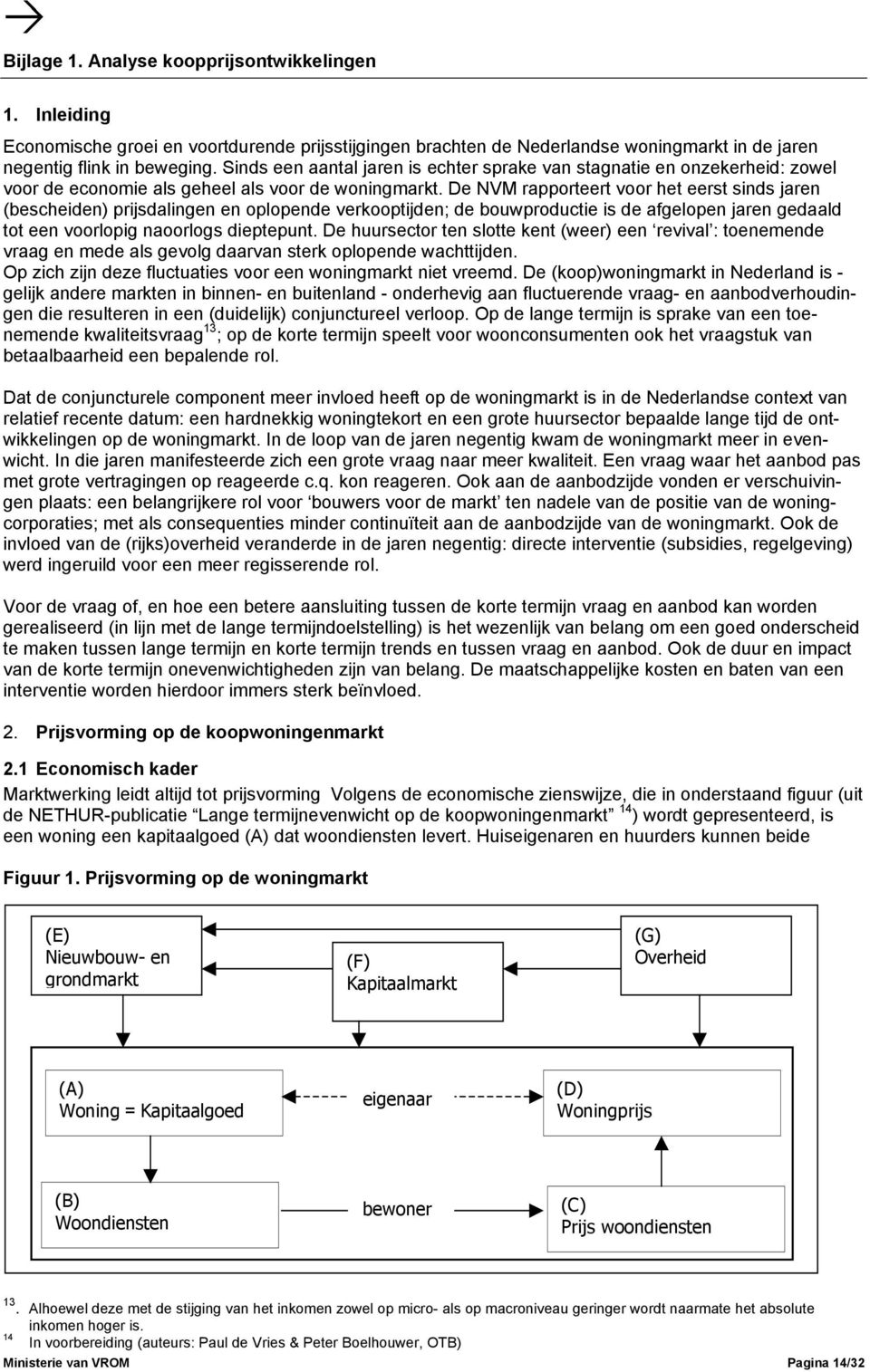 De NVM rapporteert voor het eerst sinds jaren (bescheiden) prijsdalingen en oplopende verkooptijden; de bouwproductie is de afgelopen jaren gedaald tot een voorlopig naoorlogs dieptepunt.