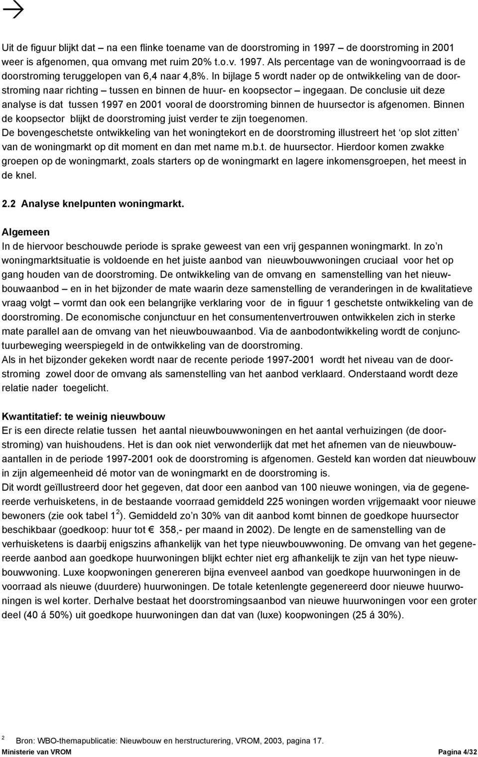 De conclusie uit deze analyse is dat tussen 1997 en 2001 vooral de doorstroming binnen de huursector is afgenomen. Binnen de koopsector blijkt de doorstroming juist verder te zijn toegenomen.